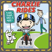 Charlie rides : planes, trains, bikes & more! cover image