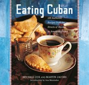 Eating Cuban : 120 Authentic Recipes from the Streets of Havana to American Shores cover image
