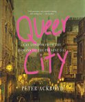 Queer city : gay London from the Romans to the present day cover image