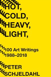 Hot, cold, heavy, light : 100 art writings, 1988-2018 cover image