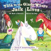 This is the glade where Jack lives : or, How a unicorn saved the day cover image
