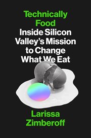 Technically food : inside Silicon Valley's mission to change what we eat cover image