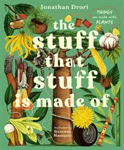 The Stuff That Stuff Is Made Of : The Things We Make With Plants cover image