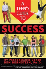 A Teen's Guide to Success : How to Be Calm, Confident, Focused cover image