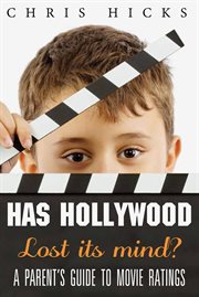 Has Hollywood Lost Its Mind? : A Parent's Guide to Movie Ratings cover image