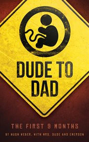 Dude to Dad : The First 9 Months cover image