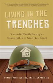 Living in the Trenches : Successful Family Strategies from a Father of Nine (Yes, Nine) cover image