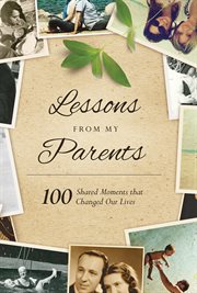 Lessons From My Parents : 100 Shared Moments that Changed Our Lives cover image