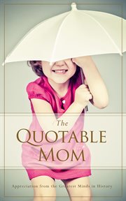The Quotable Mom : Appreciation from the Greatest Minds in History cover image