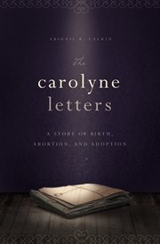 The Carolyne Letters : A Story of Birth, Abortion and Adoption cover image