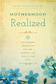 Motherhood Realized : An Inspiring Anthology for the Hardest Job You'll Ever Love cover image