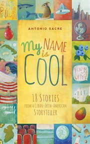 My Name Is Cool : Stories from a Cuban-Irish-American Storyteller cover image