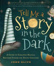Tell Me a Story in the Dark : A Guide to Creating Magical Bedtime Stories for Young Children cover image