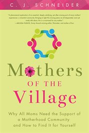 Mothers of the Village : Why All Moms Need the Support of a Motherhood Community and How to Find It For Yourself cover image