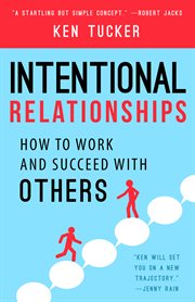 Intentional Relationships : How to Work and Succeed with Others cover image