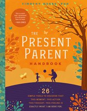 The Present Parent Handbook : 26 Simple Tools to Discover that This Moment, This Action, This Thought, This Feeling Is Exactly Why cover image