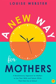 A New Way for Mothers : A Revolutionary Approach for Mothers to Use Their Skills and Talents While Their Children Are at Sch cover image
