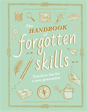 The Handbook of Forgotten Skills : Timeless Fun for a New Generation cover image