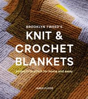 Brooklyn Tweed's Knit and Crochet Blankets : Projects to Stitch for Home and Away cover image