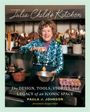 Julia Child's Kitchen : The Design, Tools, Stories, and Legacy of an Iconic Space cover image