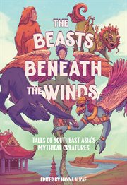 The Beasts Beneath the Winds : Tales Of Southeast Asia's Mythical Creatures cover image