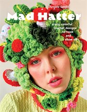 Mad Hatter : Crazy, Colorful Crochet Designs to Hook and Show Off cover image