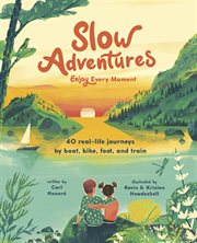 Slow Adventures : Enjoy Every Moment. 40 Real-Life Journeys by Boat, Bike, Foot, and Train cover image