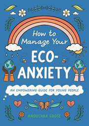How to Manage Your Eco-Anxiety : An Empowering Guide for Young People. 10 Steps to Change cover image