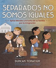 Separados no somos iguales : Sylvia Méndez y la lucha de su familia por la integración (Separate Is Never Equal) cover image