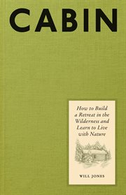 Cabin : How to Build a Retreat in the Wilderness and Learn to Live with Nature cover image