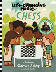 The Life-Changing Magic of Chess : A Beginner's Guide with Grandmaster Maurice Ashley. Life-Changing Magic cover image