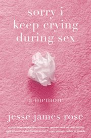 Sorry I Keep Crying During Sex : A Memoir cover image