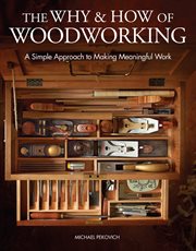 The Why & How of Woodworking : A Simple Approach To Making Meaningful Work cover image