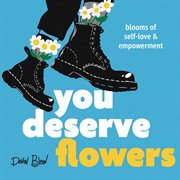 You Deserve Flowers : Blooms of Self-love and Empowerment cover image