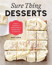 Sure Thing Desserts : Truly Perfect Versions Of Everyday Classics cover image