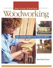 Getting Started in Woodworking : Skill-building Projects That Teach the Basics cover image