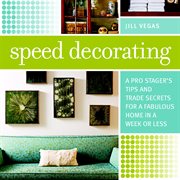 Speed Decorating : A Pro Stager's Tips and Trade Secrets for a Fabulous Home in a Week or Less cover image