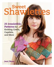 Sweet Shawlettes : 25 Irresistible Patterns for Knitting Cowls, Capelets, and More cover image