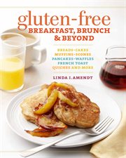 Gluten-Free Breakfast, Brunch & Beyond : Breads & Cakes * Muffins & Scones * Pancakes, Waffles & French Toast * Quiches * and More cover image