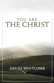 You are the Christ : Discovering the Man from Nazareth through His conversations cover image