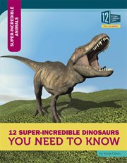 12 super-incredible dinosaurs you need to know cover image