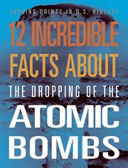 12 Incredible Facts about the Dropping of the Atomic Bombs : Turning Points in US History cover image