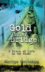 Gold under the bridge : a story of life in the slums cover image