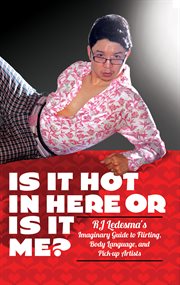 Is it hot in here or is it me?. RJ Ledesma's Imaginary Guide to Flirting, Body Language, and Pick-up Artists cover image