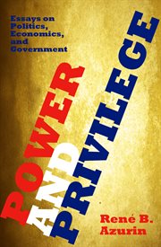 Power and privilege : essays on politics, economics, and government cover image