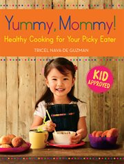 Yummy, mommy! : healthy cooking for your picky eater cover image