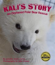 Kali's story an orphaned polar bear rescue cover image