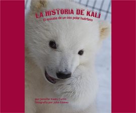 Cover image for La historia de Kali: El rescate de un oso polar huérfano
