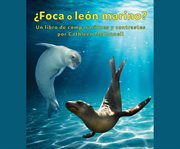 ¿Foca o león marino? Un libro de comparaciones y contrastes : Seals or Sea Lions? A Compare and Contrast Book cover image