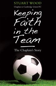 Keeping faith in the team : the football chaplain's story cover image